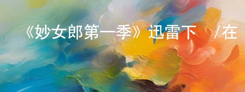 曹蓉蓉發布《妙女郎第一季》迅雷下載/在線觀看-都市情感-美劇天堂